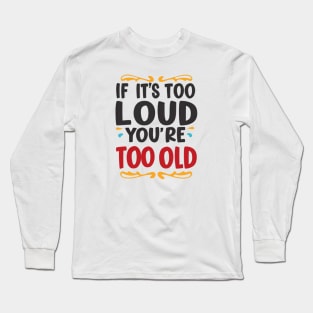 Vintage Vibes: If It's Too Loud, You're Too Old Long Sleeve T-Shirt